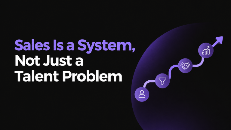 Sales Is a System, Not Just a Talent Problem